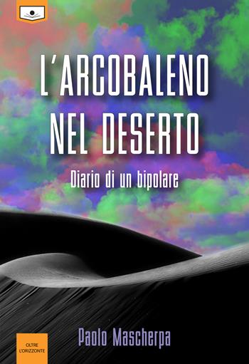 L'arcobaleno nel deserto. Diario di un bipolare - Paolo Mascherpa - Libro Le Mezzelane Casa Editrice 2020 | Libraccio.it