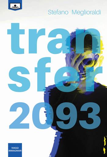 Transfer 2093 - Stefano Meglioraldi - Libro Le Mezzelane Casa Editrice 2021, Viaggi immaginari | Libraccio.it
