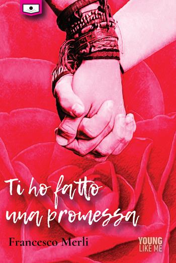 Ti ho fatto una promessa. Ediz. integrale - Francesco Merli - Libro Le Mezzelane Casa Editrice 2021, Young like me | Libraccio.it