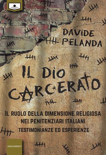 Il dio carcerato. Il ruolo della dimensione religiosa nei penitenziari italiani. Testimonianze ed esperienze - Davide Pelanda - Libro Le Mezzelane Casa Editrice 2021, Argomenti | Libraccio.it
