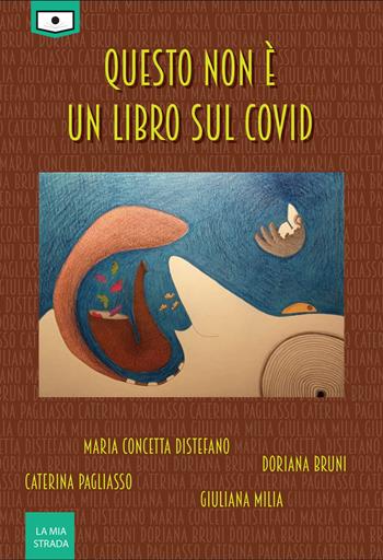 Questo non è un libro sul Covid - Maria Concetta Distefano, Doriana Bruni, Caterina Pagliasso - Libro Le Mezzelane Casa Editrice 2021, La mia strada | Libraccio.it