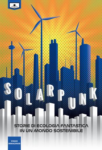 Solarpunk: storie di ecologia fantastica in un mondo sostenibile  - Libro Le Mezzelane Casa Editrice 2021, Viaggi immaginari | Libraccio.it