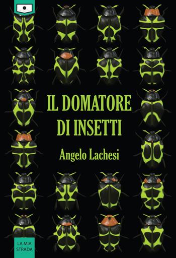 Il domatore di insetti - Angelo Lachesi - Libro Le Mezzelane Casa Editrice 2021, La mia strada | Libraccio.it