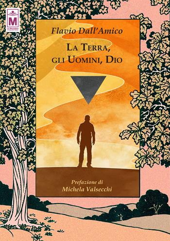 La Terra, gli uomini, Dio - Flavio Dall'Amico - Libro Le Mezzelane Casa Editrice 2021, Ballate | Libraccio.it