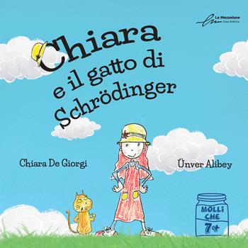 Chiara e il gatto di Schrödinger. Ediz. integrale - Chiara De Giorgi - Libro Le Mezzelane Casa Editrice 2022, Molliche | Libraccio.it