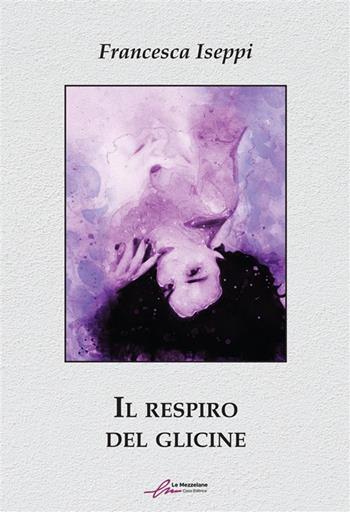 Il respiro del glicine - Francesca Iseppi - Libro Le Mezzelane Casa Editrice 2023 | Libraccio.it