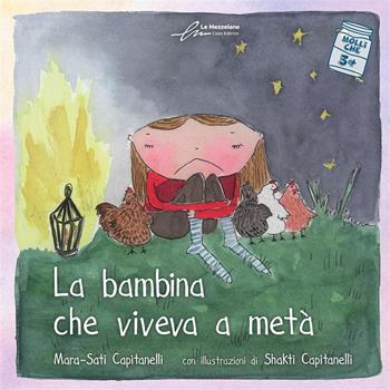 La bambina che viveva a metà. Ediz. illustrata - Mara-Sati Capitanelli - Libro Le Mezzelane Casa Editrice 2023, Molliche | Libraccio.it