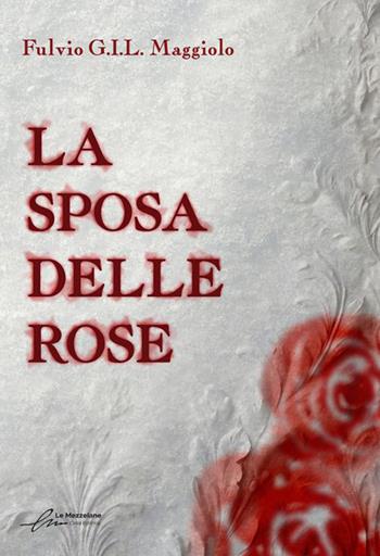 La sposa delle rose. Ediz. integrale - Fulvio GIL Maggiolo - Libro Le Mezzelane Casa Editrice 2023 | Libraccio.it