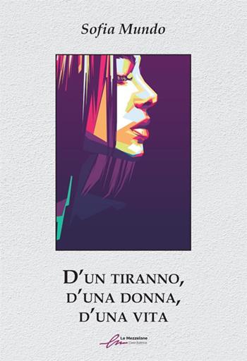 D'un tiranno, d'una dona, d'una vita. Ediz. integrale - Sofia Mundo - Libro Le Mezzelane Casa Editrice 2023 | Libraccio.it