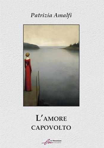 L'amore capovolto - Patrizia Amalfi - Libro Le Mezzelane Casa Editrice 2023 | Libraccio.it