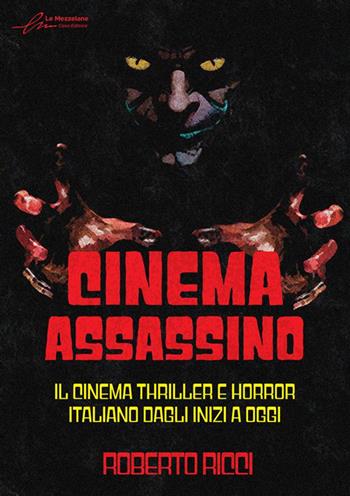 Cinema assassino. Il cinema thriller e horror italiano dagli inizi a oggi. Ediz. illustrata - Roberto Ricci - Libro Le Mezzelane Casa Editrice 2023 | Libraccio.it