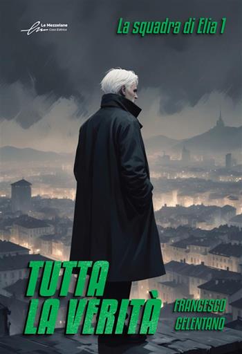Tutta la verità. La squadra di Elia. Vol. 1 - Francesco Celentano - Libro Le Mezzelane Casa Editrice 2024 | Libraccio.it