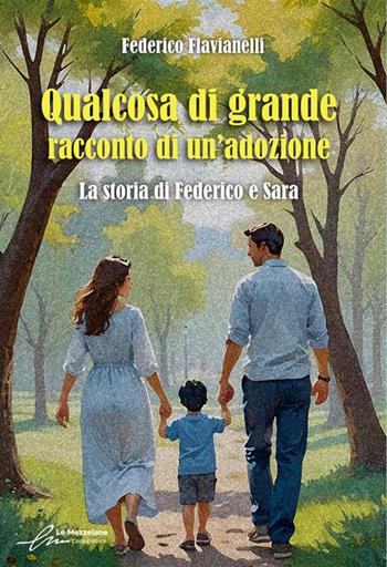 Qualcosa di grande: racconto di un'adozione. La storia di Federico e Sara. Ediz. integrale - Federico Flavianelli - Libro Le Mezzelane Casa Editrice 2024 | Libraccio.it