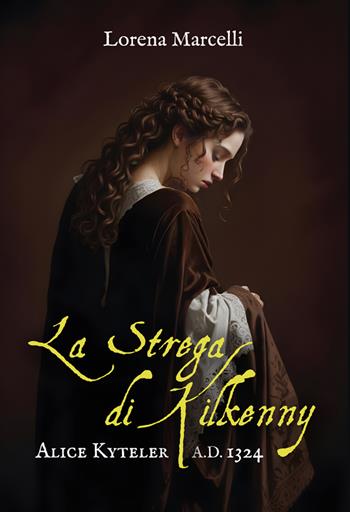 A.D. 1324. Alice Kyteler. La strega di Kilkenny. Ediz. integrale - Lorena Marcelli - Libro Le Mezzelane Casa Editrice 2024 | Libraccio.it