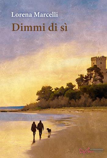 Dimmi di sì. Ediz. integrale - Lorena Marcelli - Libro Le Mezzelane Casa Editrice 2024 | Libraccio.it