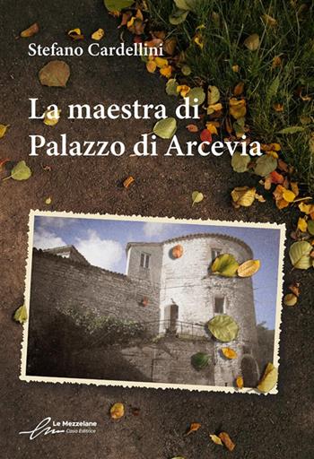 La maestra di Palazzo di Arcevia - Stefano Cardellini - Libro Le Mezzelane Casa Editrice 2024 | Libraccio.it
