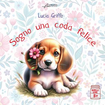 Sogno una coda felice - Lucia Griffo - Libro Le Mezzelane Casa Editrice 2024, Molliche | Libraccio.it