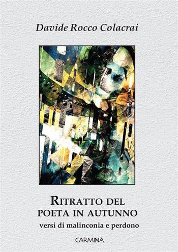 Ritratto del poeta in autunno - Davide Rocco Colacrai - Libro Le Mezzelane Casa Editrice 2024, Carmina | Libraccio.it