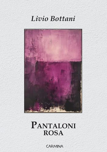 Pantaloni rosa. Ediz. integrale - Livio Bottani - Libro Le Mezzelane Casa Editrice 2024, Carmina | Libraccio.it
