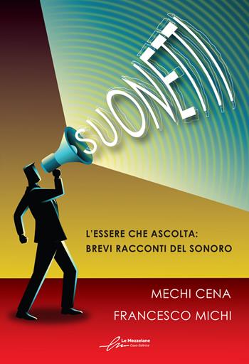 Suonetti. L'essere che ascolta: brevi racconti del sonoro. Ediz. integrale - Mechi Cena, Francesco Michi - Libro Le Mezzelane Casa Editrice 2024 | Libraccio.it