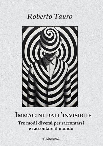 Immagini dall'invisibile. Tre modi diversi per raccontarsi e raccontare il mondo - Roberto Tauro - Libro Le Mezzelane Casa Editrice 2024 | Libraccio.it