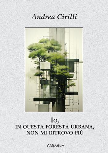 Io, in questa foresta urbana, non mi ritrovo più - Andrea Cirilli - Libro Le Mezzelane Casa Editrice 2024 | Libraccio.it