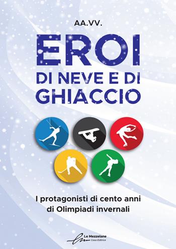 Eroi di neve e di ghiaccio. I protagonisti di cento anni di Olimpiadi invernali  - Libro Le Mezzelane Casa Editrice 2025 | Libraccio.it