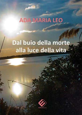 Dal buio della morte alla luce della vita - Ada Maria Leo - Libro Milella 2017 | Libraccio.it