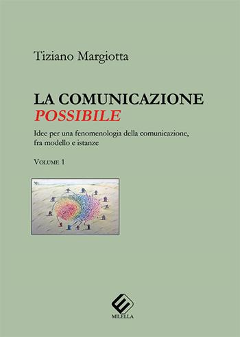 La comunicazione possibile. Idee per una fenomenologia della comunicazione, fra modello e istanze. Vol. 1 - Tiziano Margiotta - Libro Milella 2017 | Libraccio.it