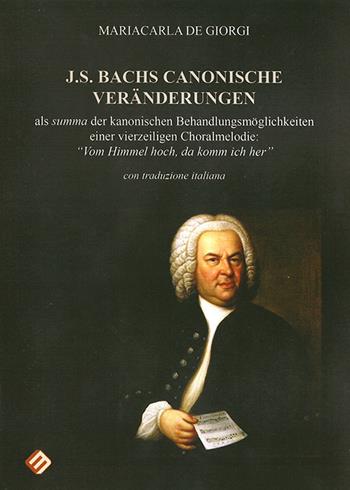 J.S. Bachs canonische veränderungen. Als summa der kanonischen Behandlungsmöglichkeiten einer vierzeiligen Choralmelodie: «Von Himmel hoch, da komm ich her». Ediz. tedesca e italiana - Mariacarla De Giorgi - Libro Milella 2017 | Libraccio.it