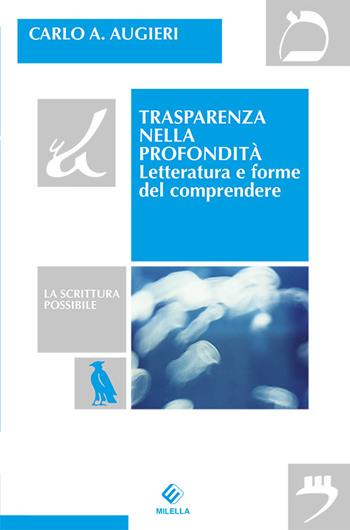 Trasparenza nella profondità. Letteratura e forme del comprendere - Carlo Alberto Augieri - Libro Milella 2018, La scrittura possibile | Libraccio.it