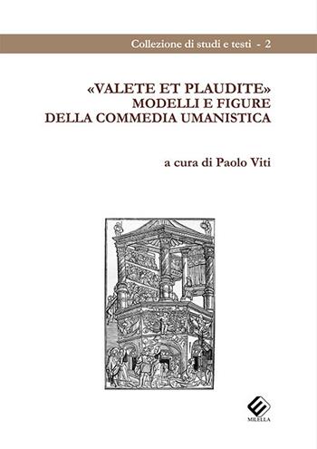 Valete et plaudite. Modelli e figure della commedia umanistica  - Libro Milella 2018, Collezione di studi e testi | Libraccio.it