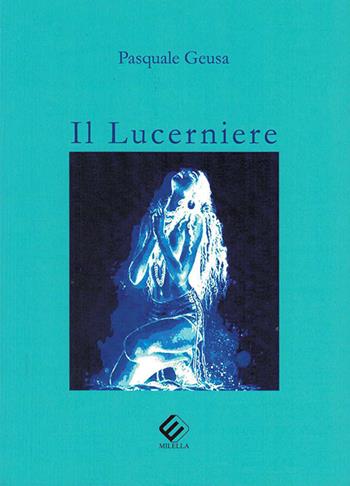 Il lucerniere - Pasquale Geusa - Libro Milella 2019 | Libraccio.it