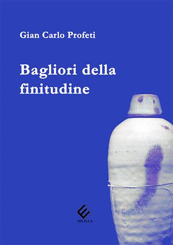 Bagliori della finitudine - Gian Carlo Profeti - Libro Milella 2019 | Libraccio.it