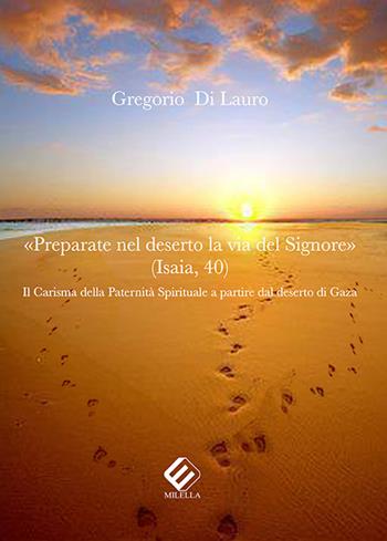 «Preparate nel deserto la via del Signore». Il carisma della paternità spirituale a partire dal deserto di Gaza - Gregorio Di Lauro - Libro Milella 2019 | Libraccio.it