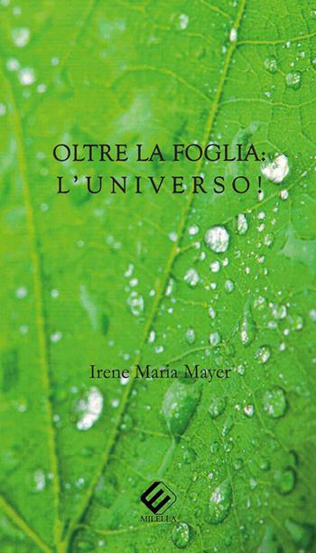 Oltre la foglia: l'universo! - Irene Maria Mayer - Libro Milella 2019 | Libraccio.it