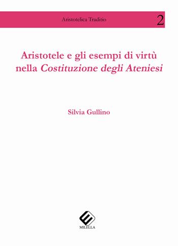 Aristotele e gli esempi di virtù nella Costituzione degli ateniesi - Silvia Gullino - Libro Milella 2019, Aristotelica traditio | Libraccio.it