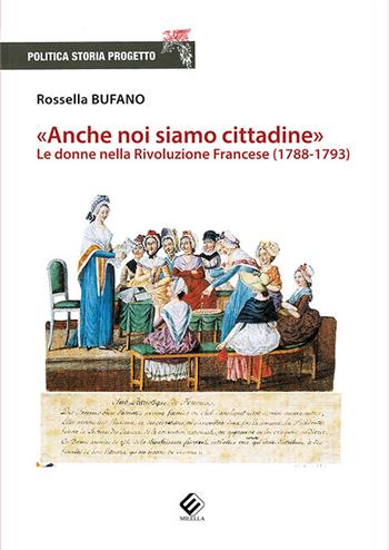 «Anche noi siamo cittadine». Le donne nella Rivoluzione Francese (1788-1793) - Rossella Bufano - Libro Milella 2020 | Libraccio.it