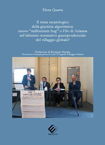 Il tema escatologico della giustizia algoritmica: nuovo “millennium bug” o filo di Arianna nel labirinto normativo giurisprudenziale del villaggio globale? - Elena Quarta - Libro Milella 2019 | Libraccio.it