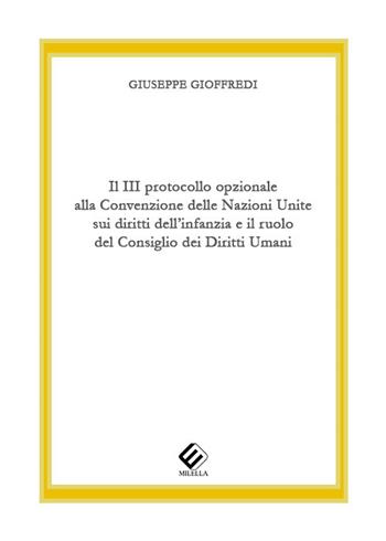 Il 3º protocollo opzionale alla Convenzione delle Nazioni Unite sui diritti dell’infanzia e il ruolo del Consiglio dei Diritti Umani - Giuseppe Gioffredi - Libro Milella 2020 | Libraccio.it