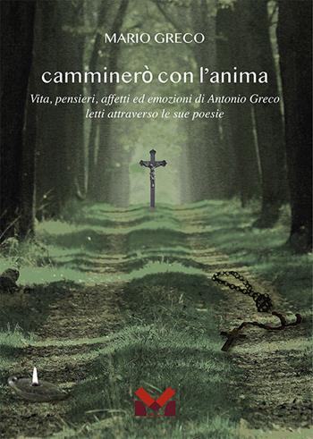 Camminerò con l'anima. Vita, pensieri, affetti ed emozioni di Antonio greco letti attraverso le sue poesie - Mario Greco - Libro Milella 2021 | Libraccio.it