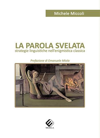 La parola svelata. Strategie linguistiche nell'enigmistica classica - Michele Miccoli - Libro Milella 2020 | Libraccio.it