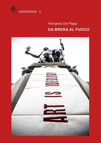 Da Brera al Fuoco - Fernando De Filippi - Libro Milella 2020, Asserzioni | Libraccio.it