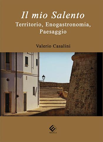 Il mio Salento. Territorio, enogastronomia, paesaggio - Valerio Casalini - Libro Milella 2020 | Libraccio.it