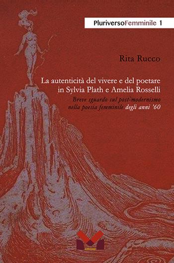 La autenticità del vivere e del poetare in Sylvia Plath e Amelia Rosselli. Breve sguardo sul post-modernismo nella poesia femminile degli anni ’60 - Rita Rucco - Libro Milella 2021, PluriversoFemminile | Libraccio.it