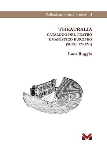 Theatralia. Catalogo del teatro umanistico europeo (secc. XV-XVI) - Luca Ruggio - Libro Milella 2021, Collezione di studi e testi | Libraccio.it