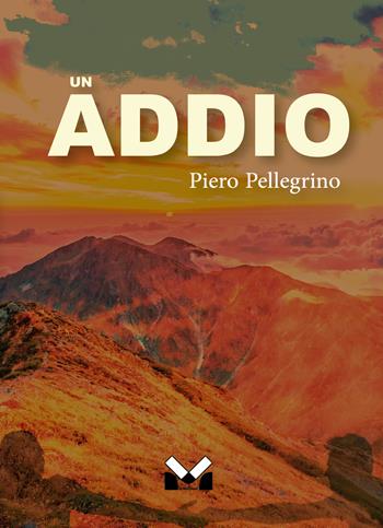 Un addio - Piero Pellegrino - Libro Milella 2023 | Libraccio.it