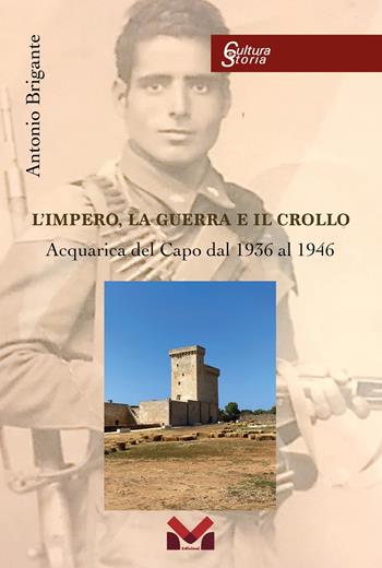 L'impero, la guerra e il crollo. Acquarica del Capo dal 1936 al 1946 - Antonio Brigante - Libro Milella 2022, Cultura e storia | Libraccio.it