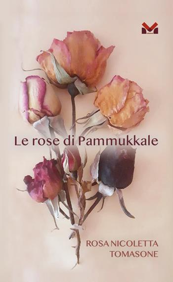 Le rose di Pammukale - Rosa Nicoletta Tomasone - Libro Milella 2024 | Libraccio.it