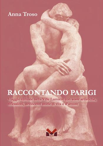 Raccontando Parigi. Viaggio virtuale nella Ville Lumière con soste artistiche, riflessioni, avvincenti storie di vita e d'amore - Anna Troso - Libro Milella 2024 | Libraccio.it